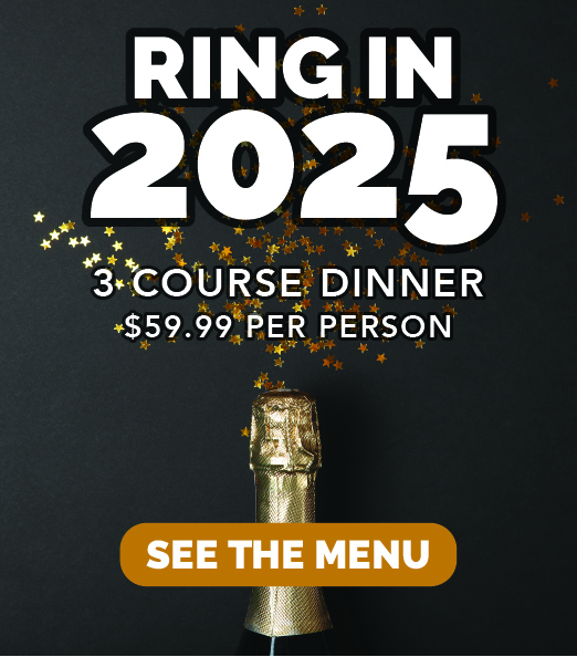 Ring in 2025. 3 course dinner $59.99 per person. see the menu.